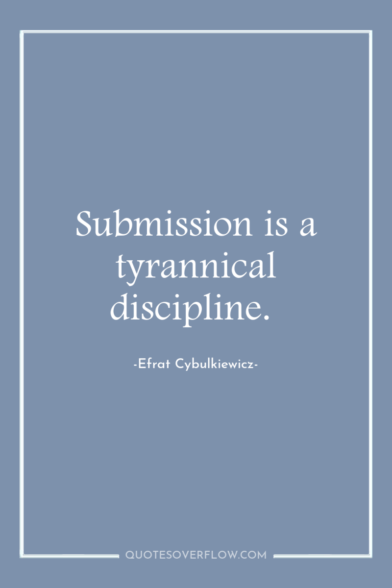 Submission is a tyrannical discipline. 