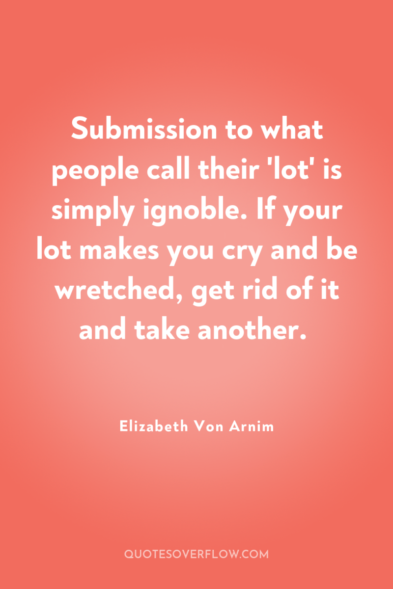 Submission to what people call their 'lot' is simply ignoble....