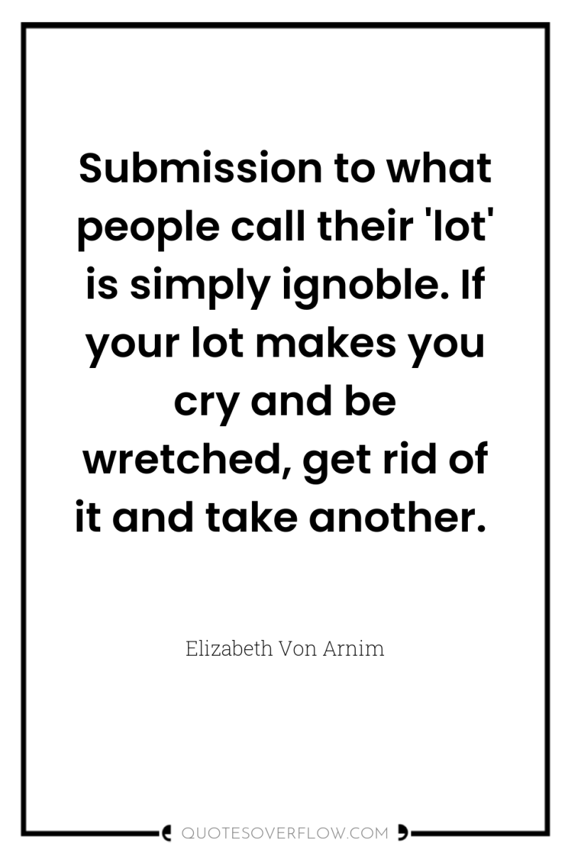 Submission to what people call their 'lot' is simply ignoble....