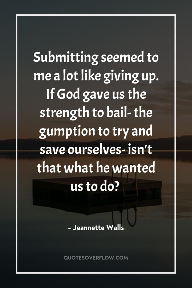 Submitting seemed to me a lot like giving up. If...