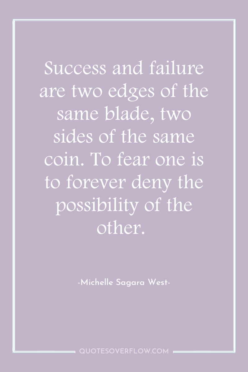 Success and failure are two edges of the same blade,...