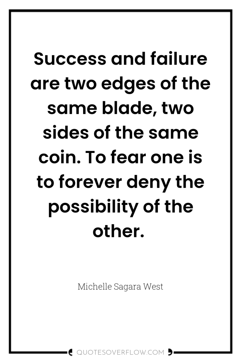 Success and failure are two edges of the same blade,...