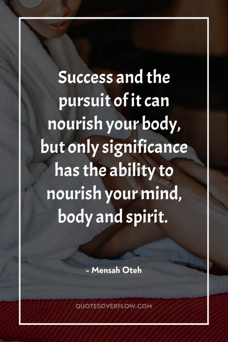 Success and the pursuit of it can nourish your body,...