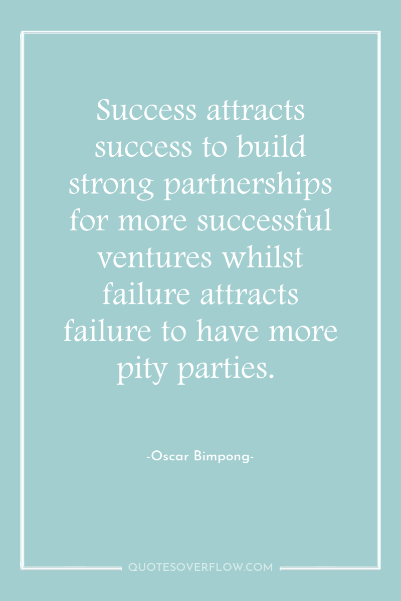 Success attracts success to build strong partnerships for more successful...