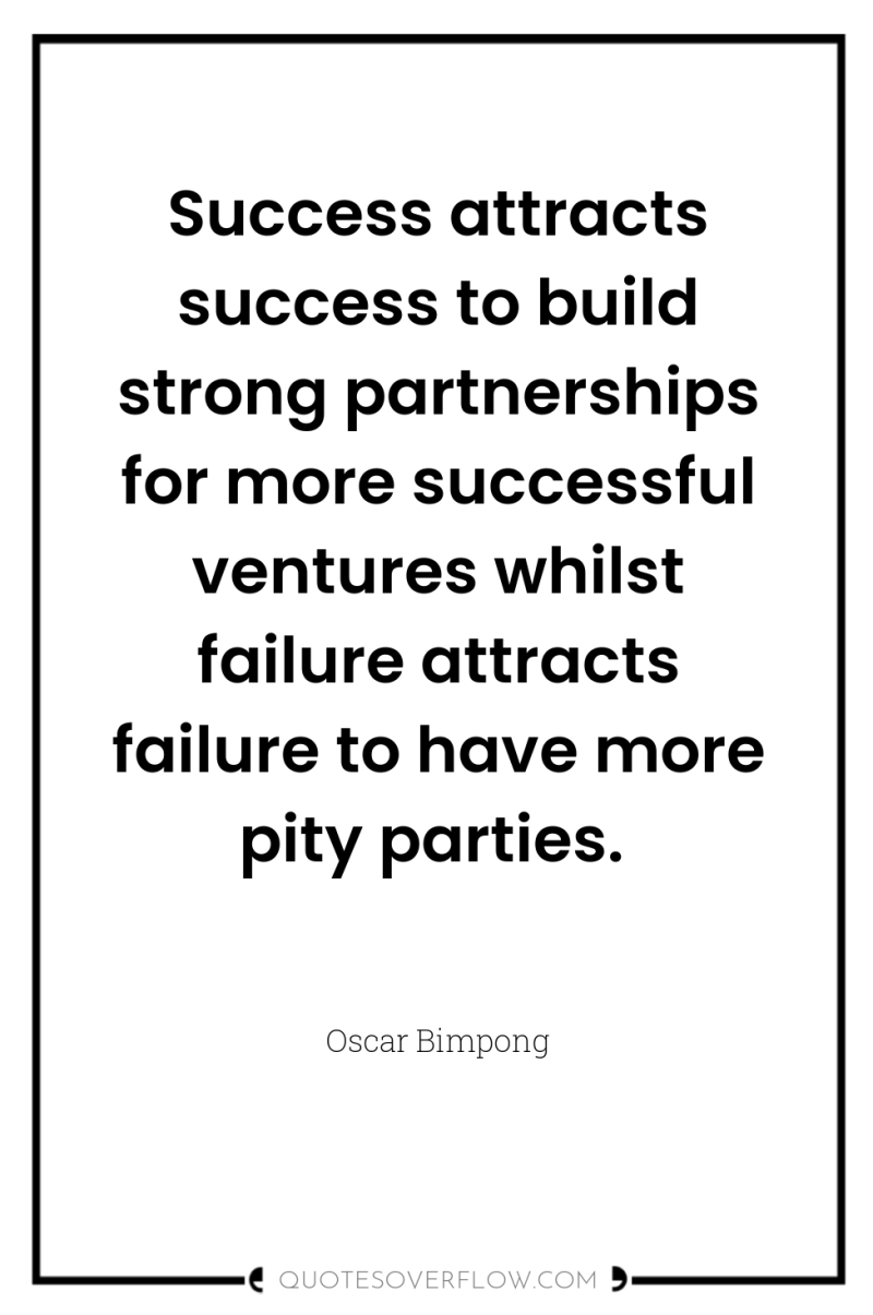 Success attracts success to build strong partnerships for more successful...