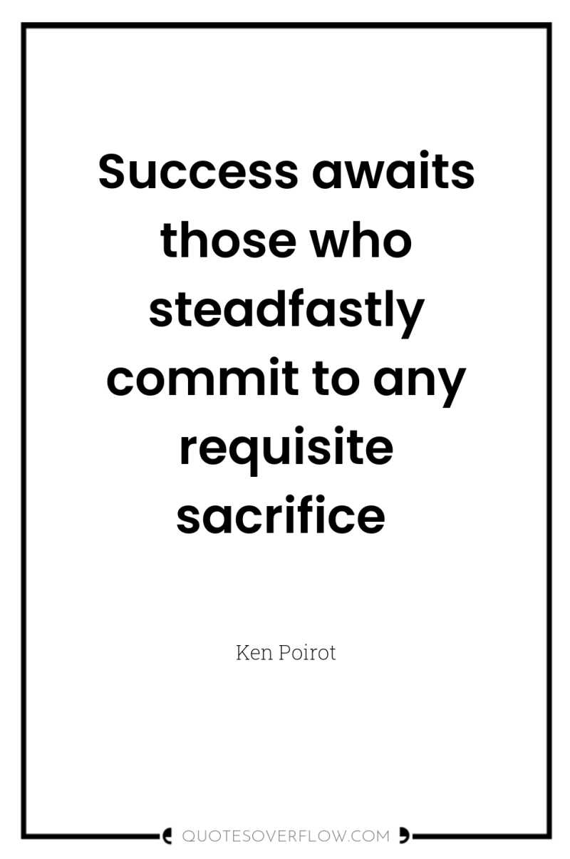 Success awaits those who steadfastly commit to any requisite sacrifice 
