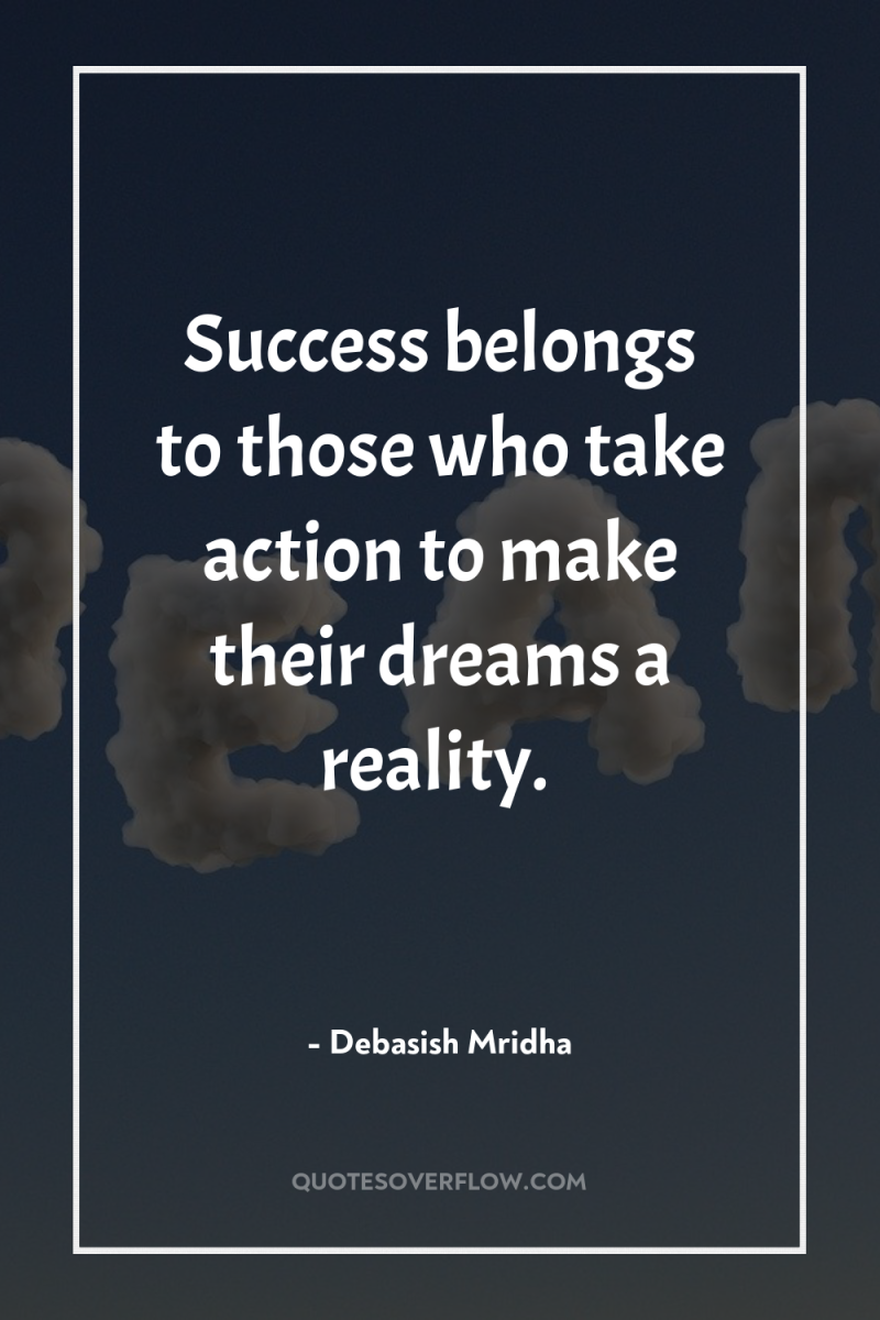 Success belongs to those who take action to make their...