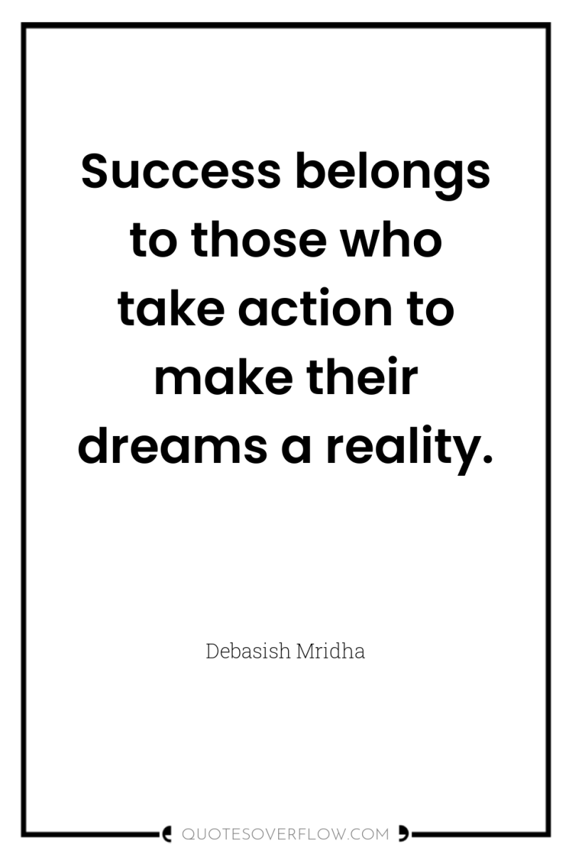 Success belongs to those who take action to make their...
