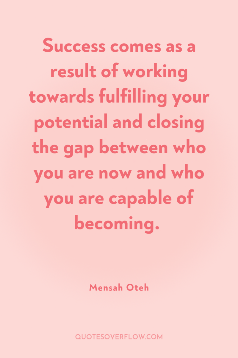 Success comes as a result of working towards fulfilling your...