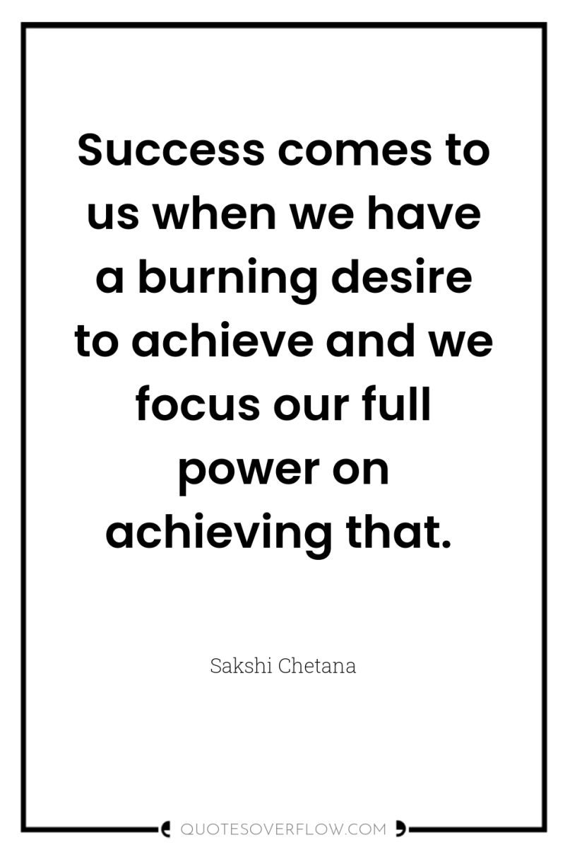 Success comes to us when we have a burning desire...