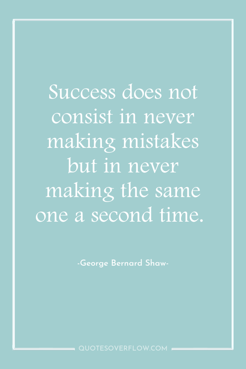 Success does not consist in never making mistakes but in...