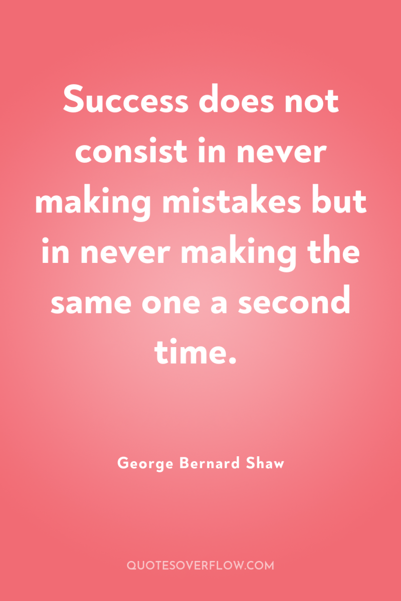 Success does not consist in never making mistakes but in...