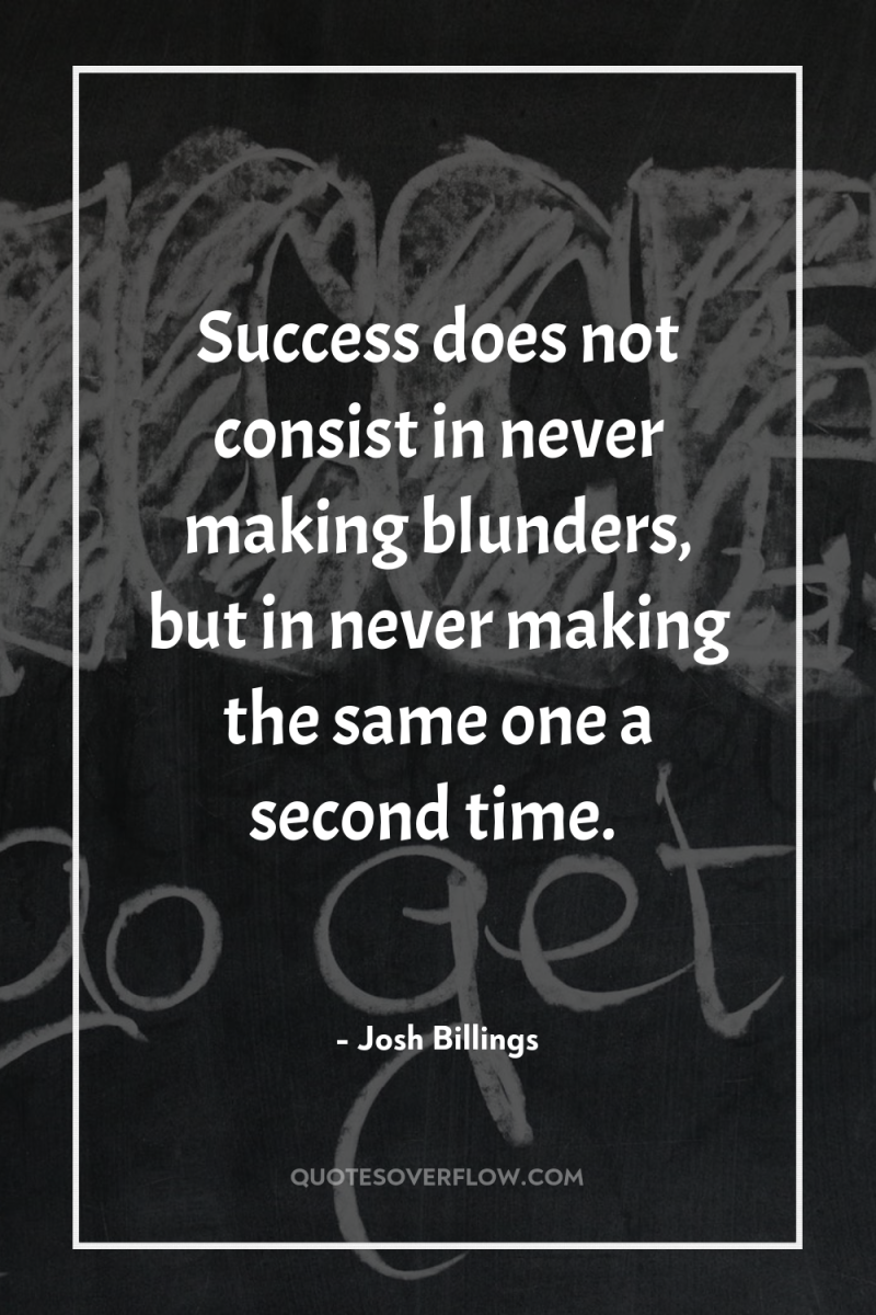 Success does not consist in never making blunders, but in...