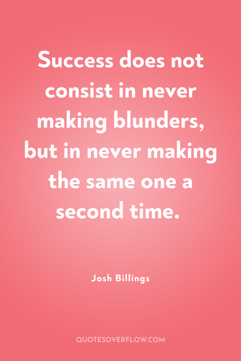 Success does not consist in never making blunders, but in...