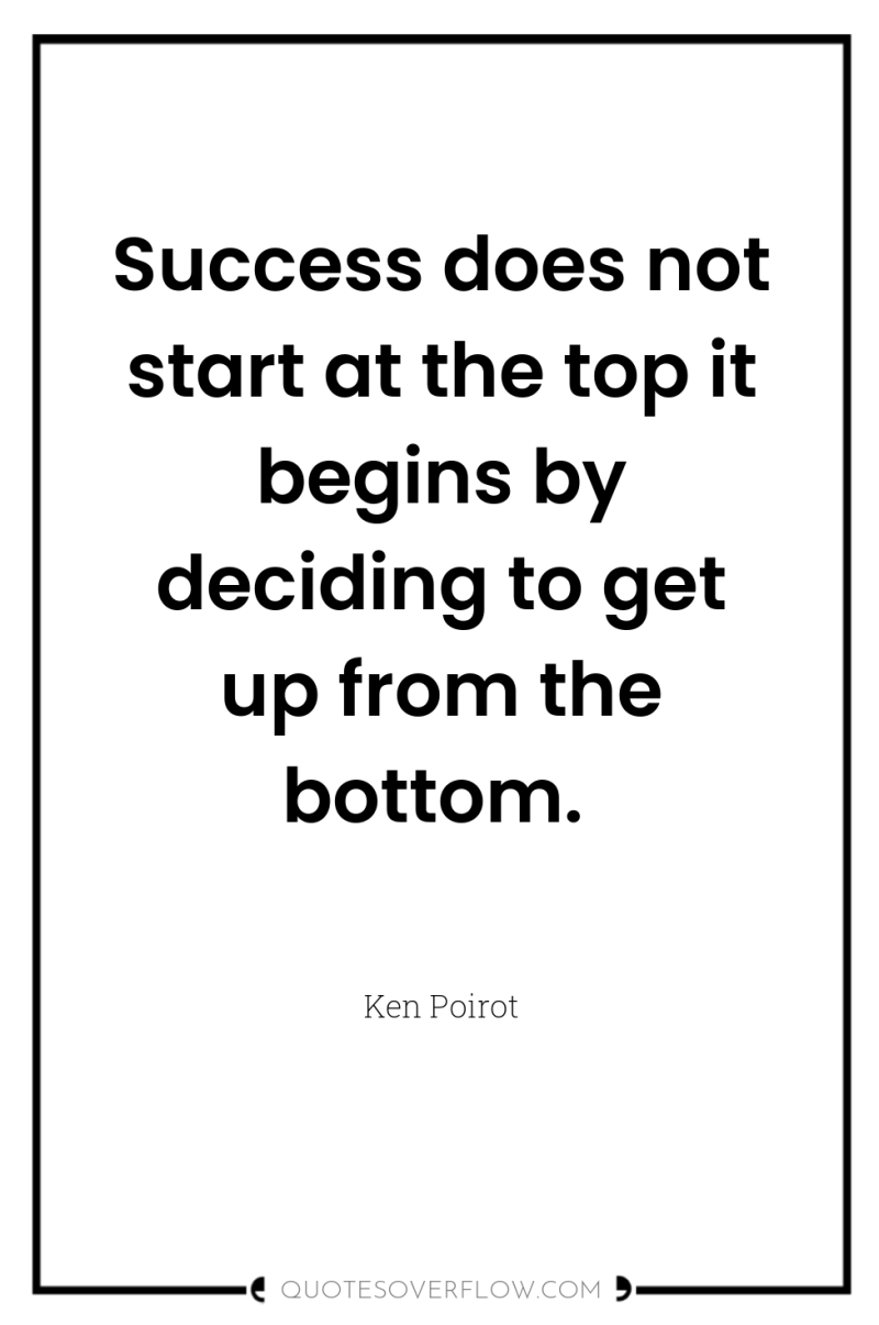 Success does not start at the top it begins by...