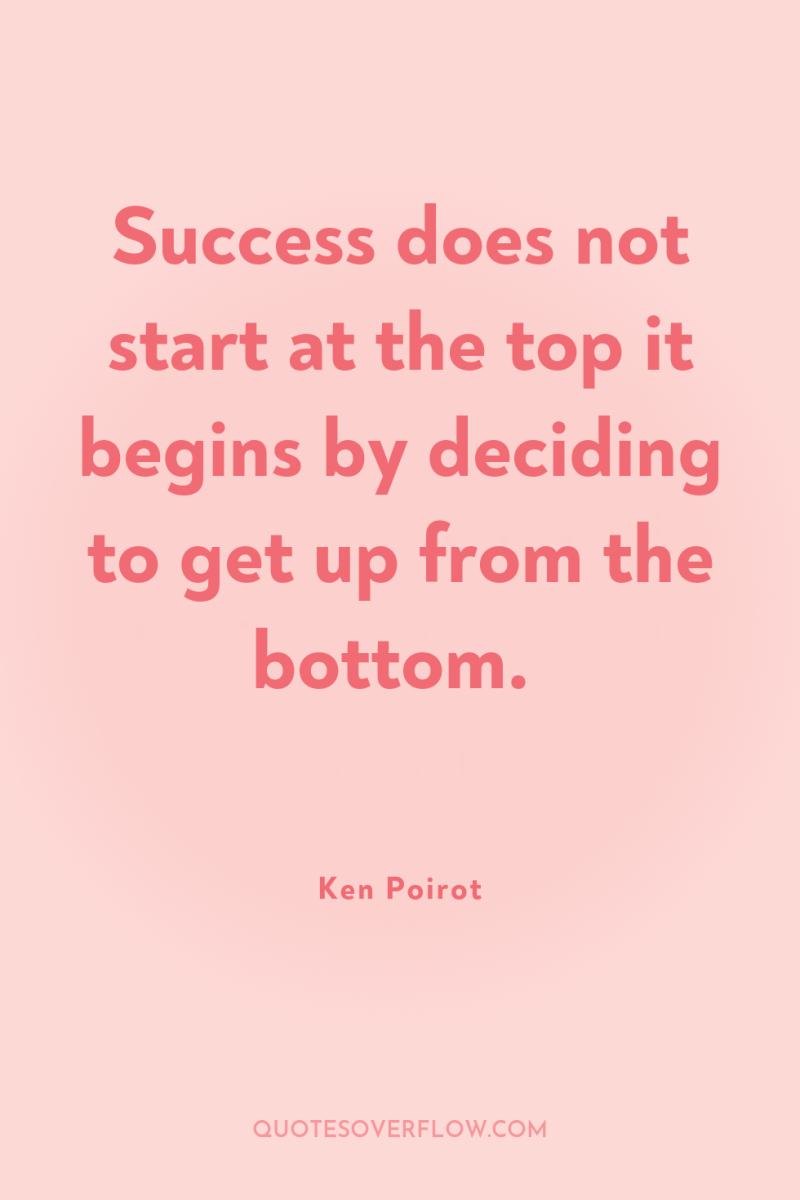 Success does not start at the top it begins by...