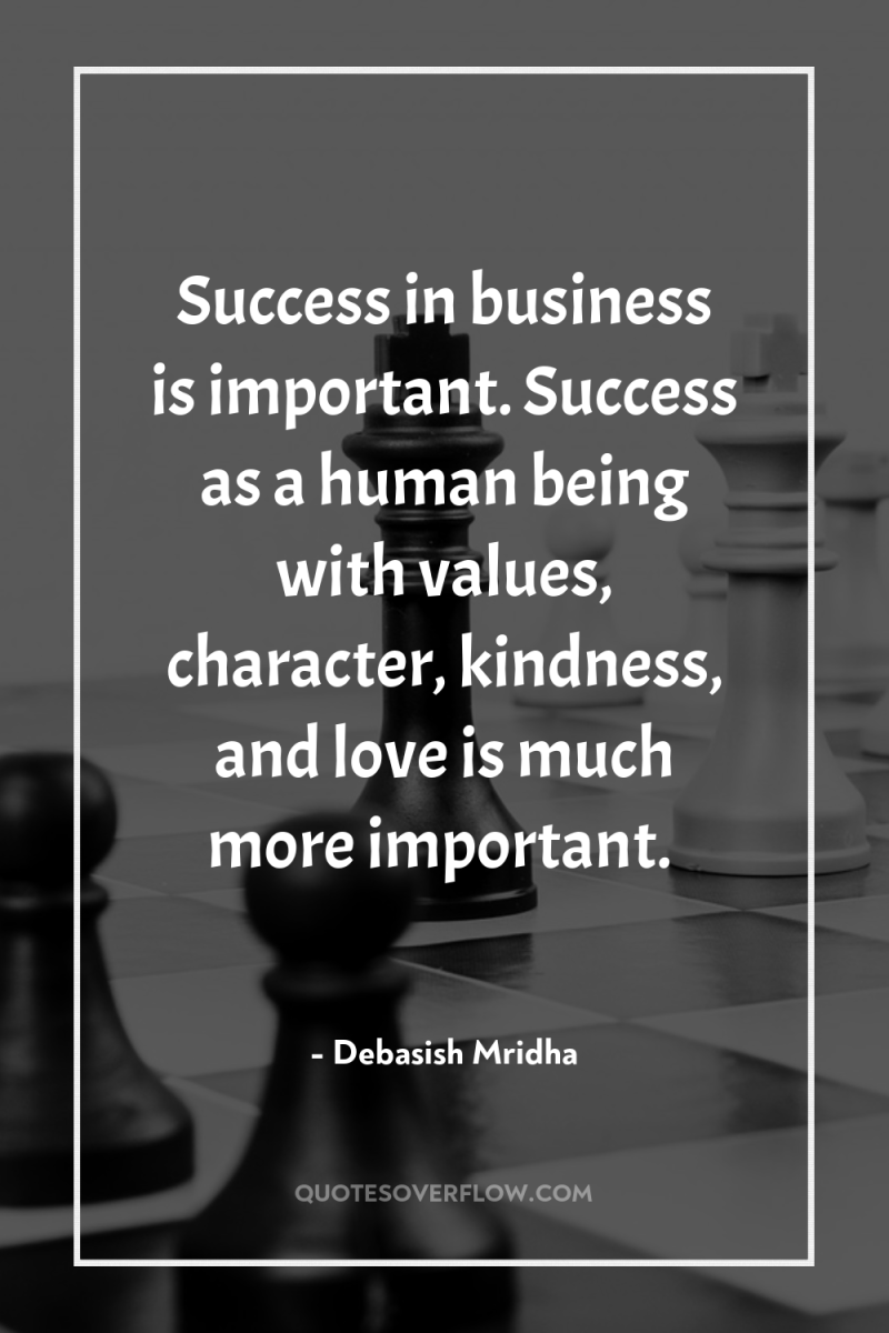 Success in business is important. Success as a human being...