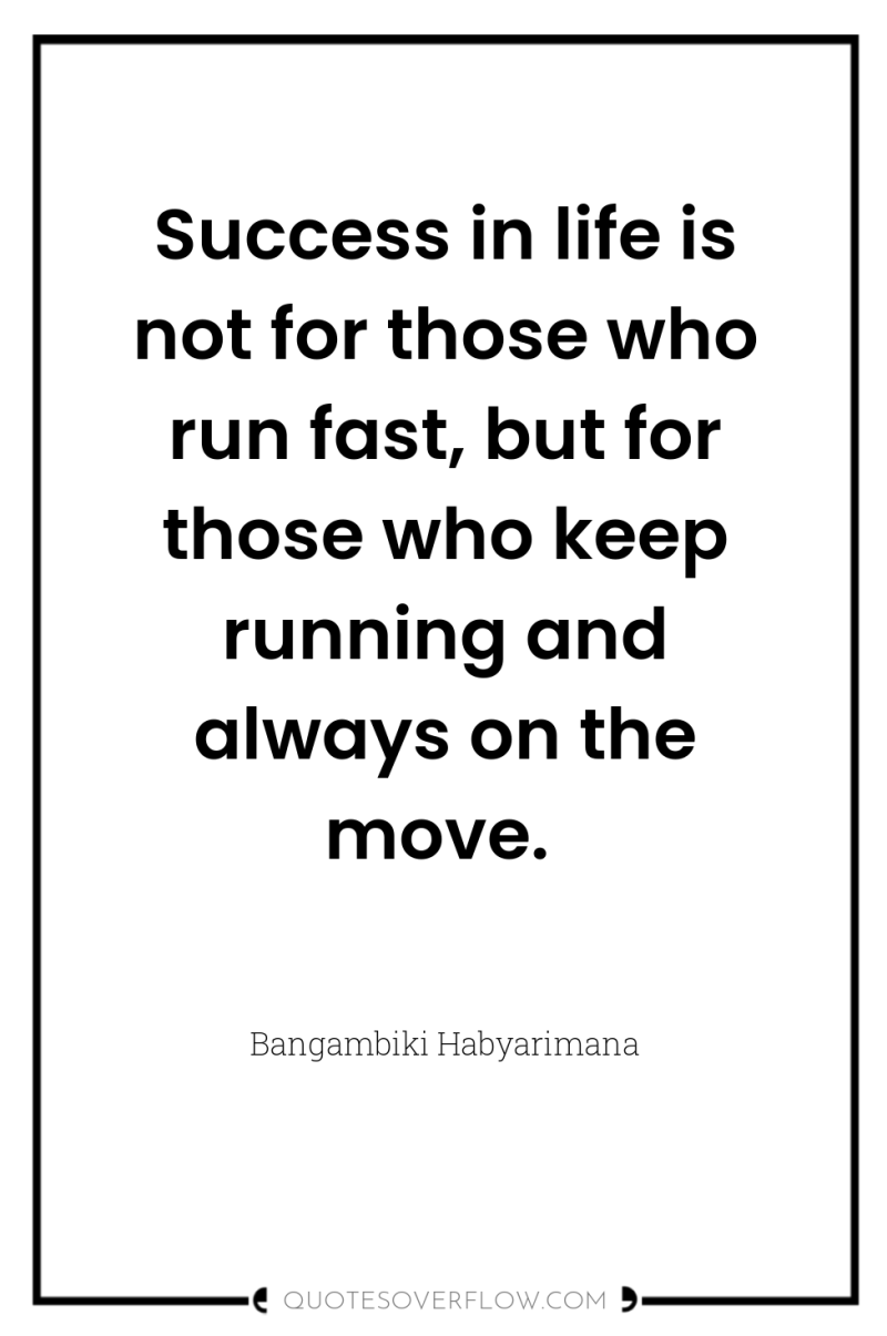 Success in life is not for those who run fast,...