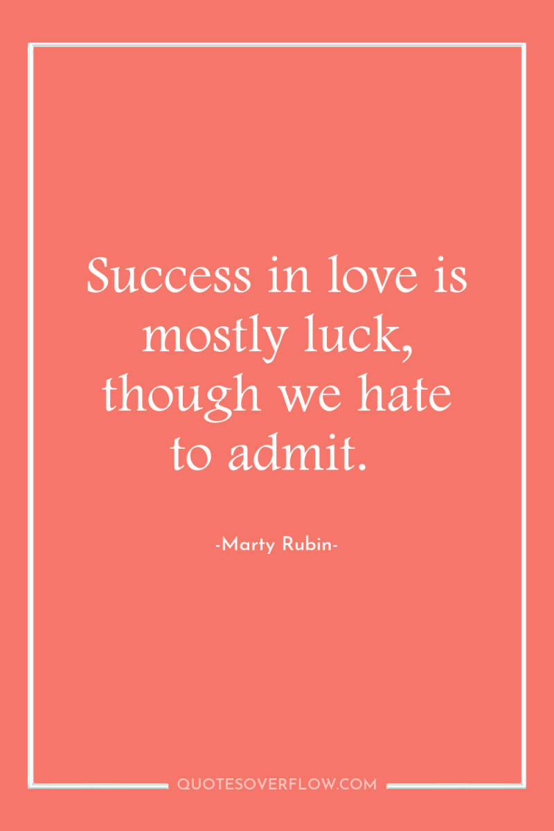 Success in love is mostly luck, though we hate to...