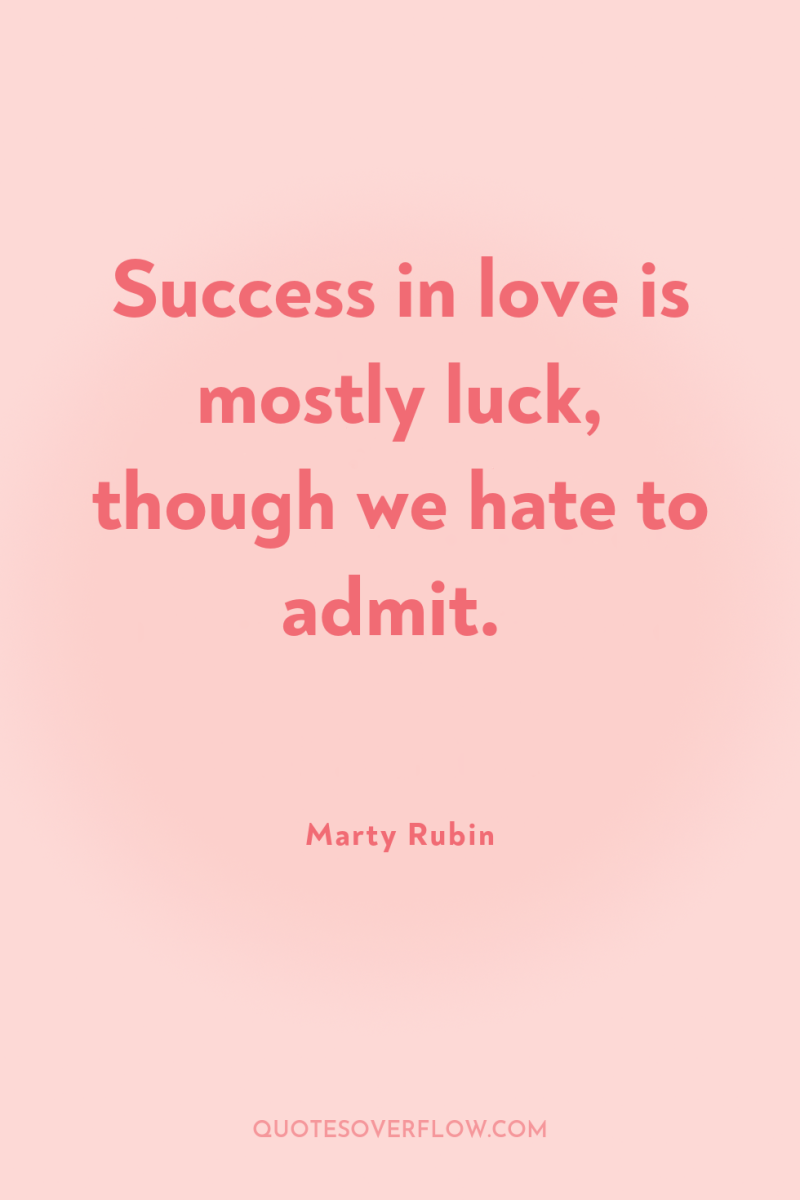 Success in love is mostly luck, though we hate to...
