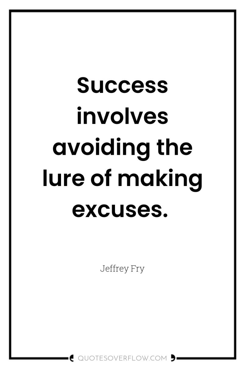 Success involves avoiding the lure of making excuses. 