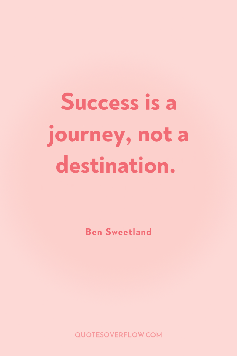 Success is a journey, not a destination. 