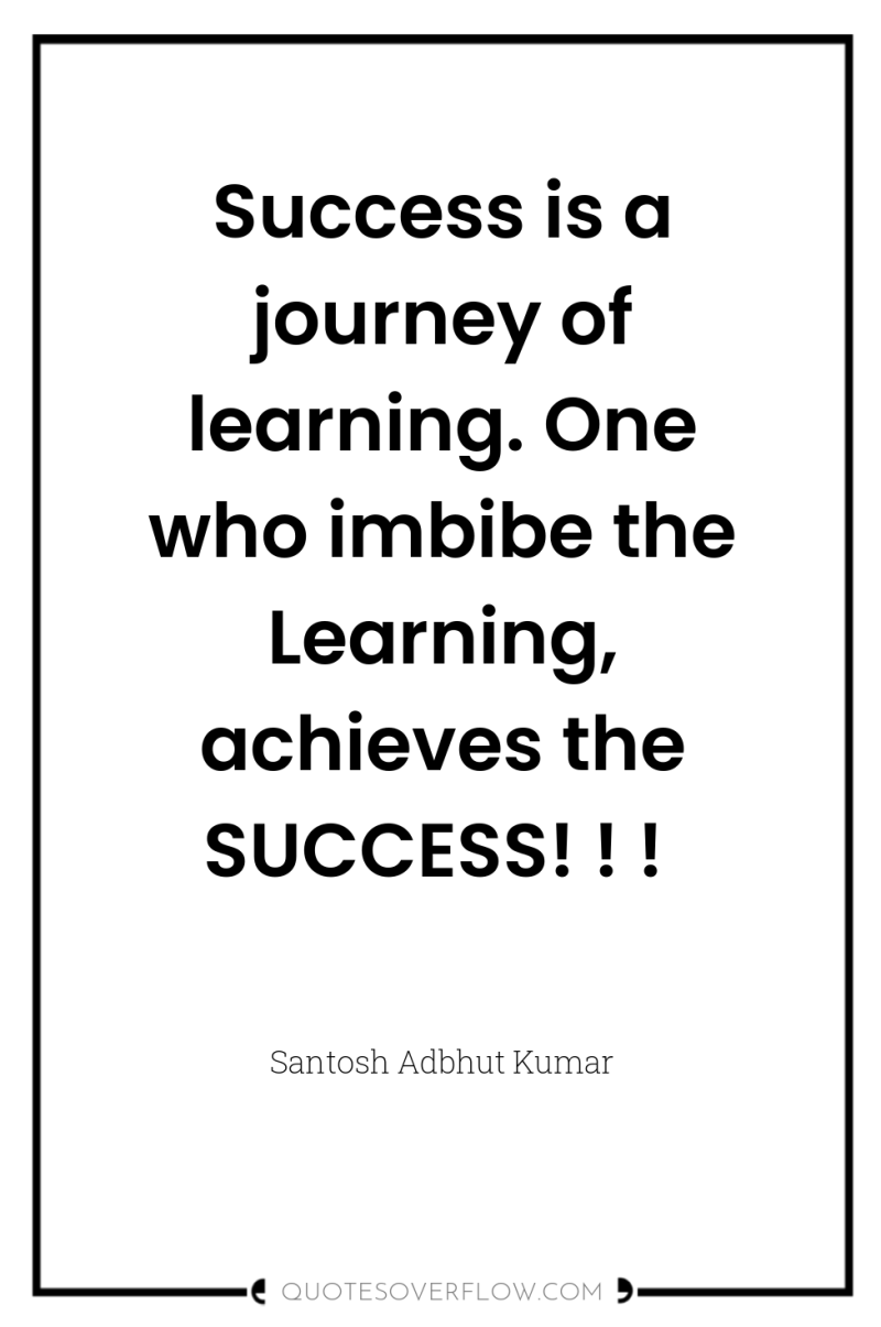 Success is a journey of learning. One who imbibe the...
