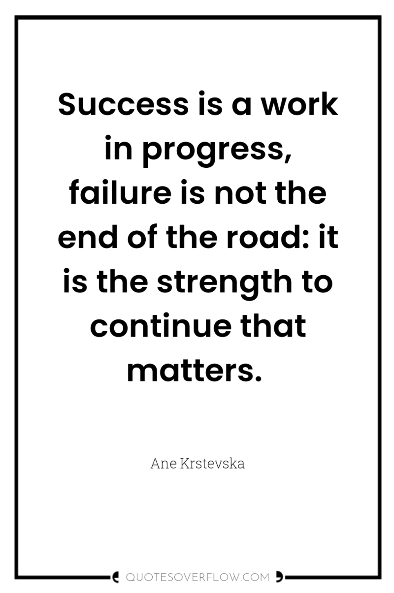 Success is a work in progress, failure is not the...