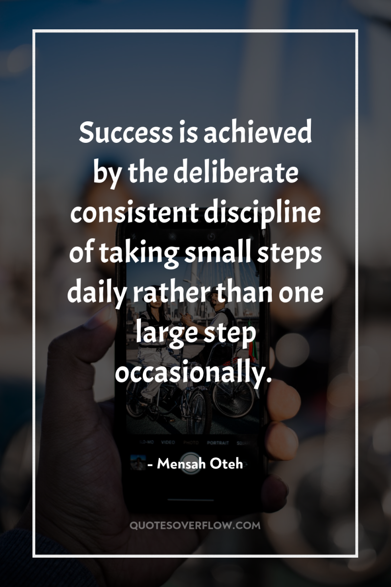 Success is achieved by the deliberate consistent discipline of taking...