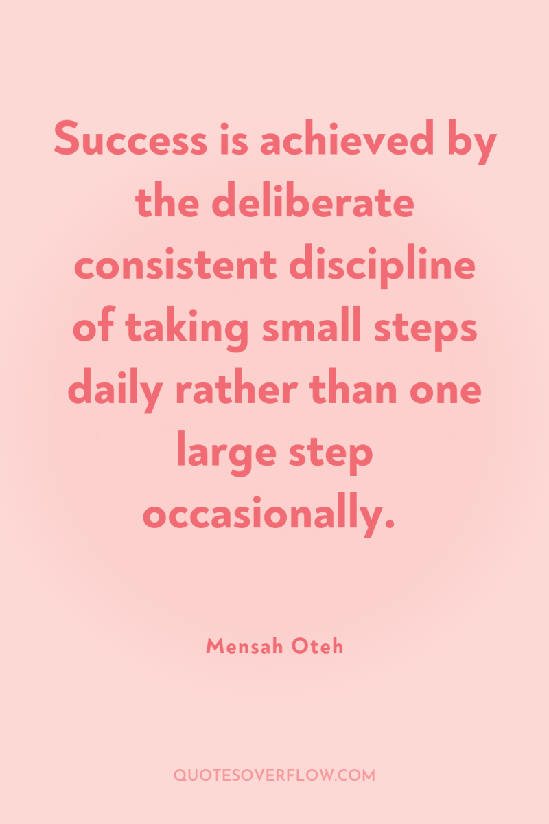 Success is achieved by the deliberate consistent discipline of taking...