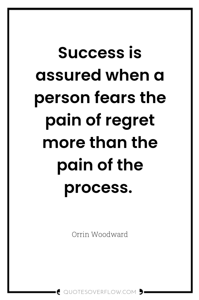 Success is assured when a person fears the pain of...