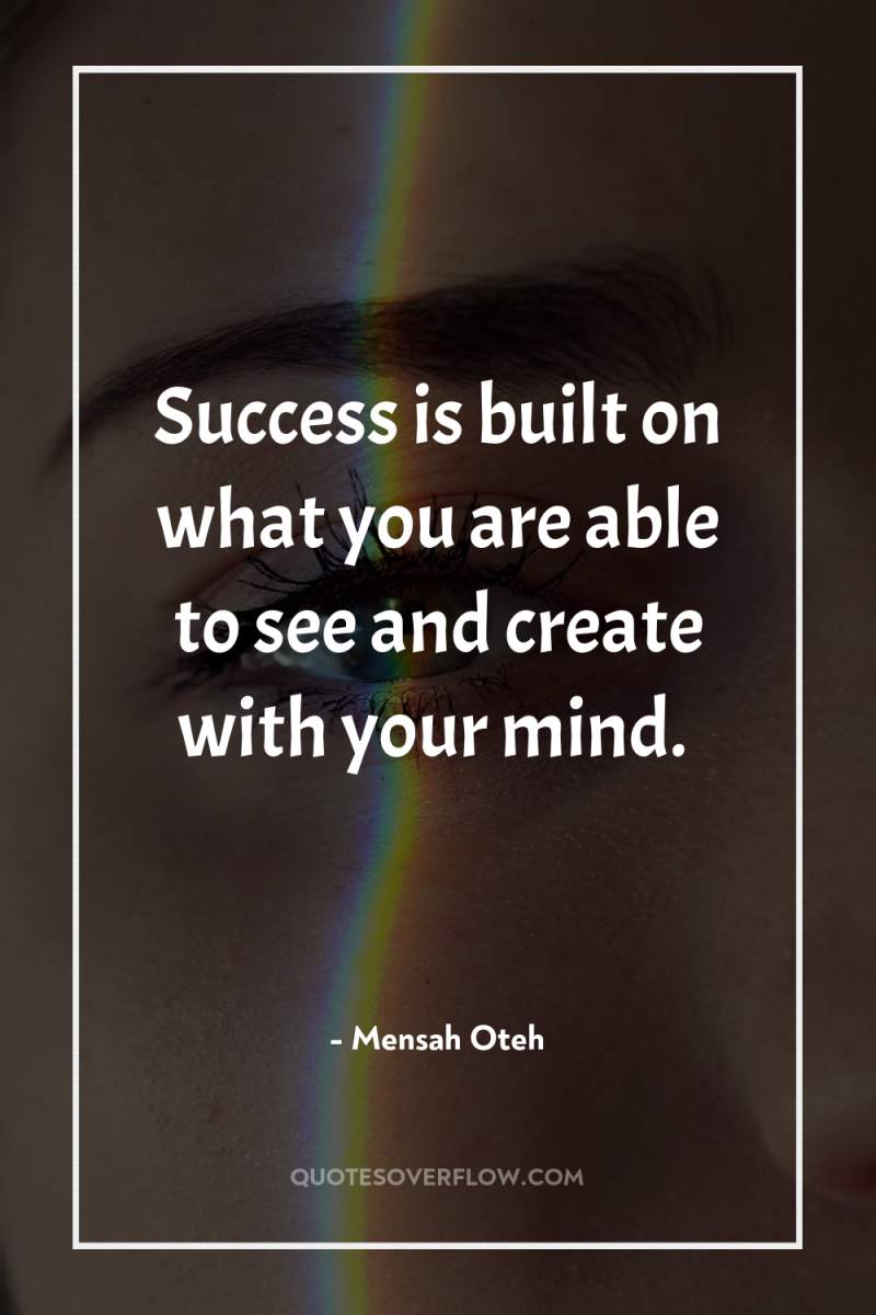 Success is built on what you are able to see...