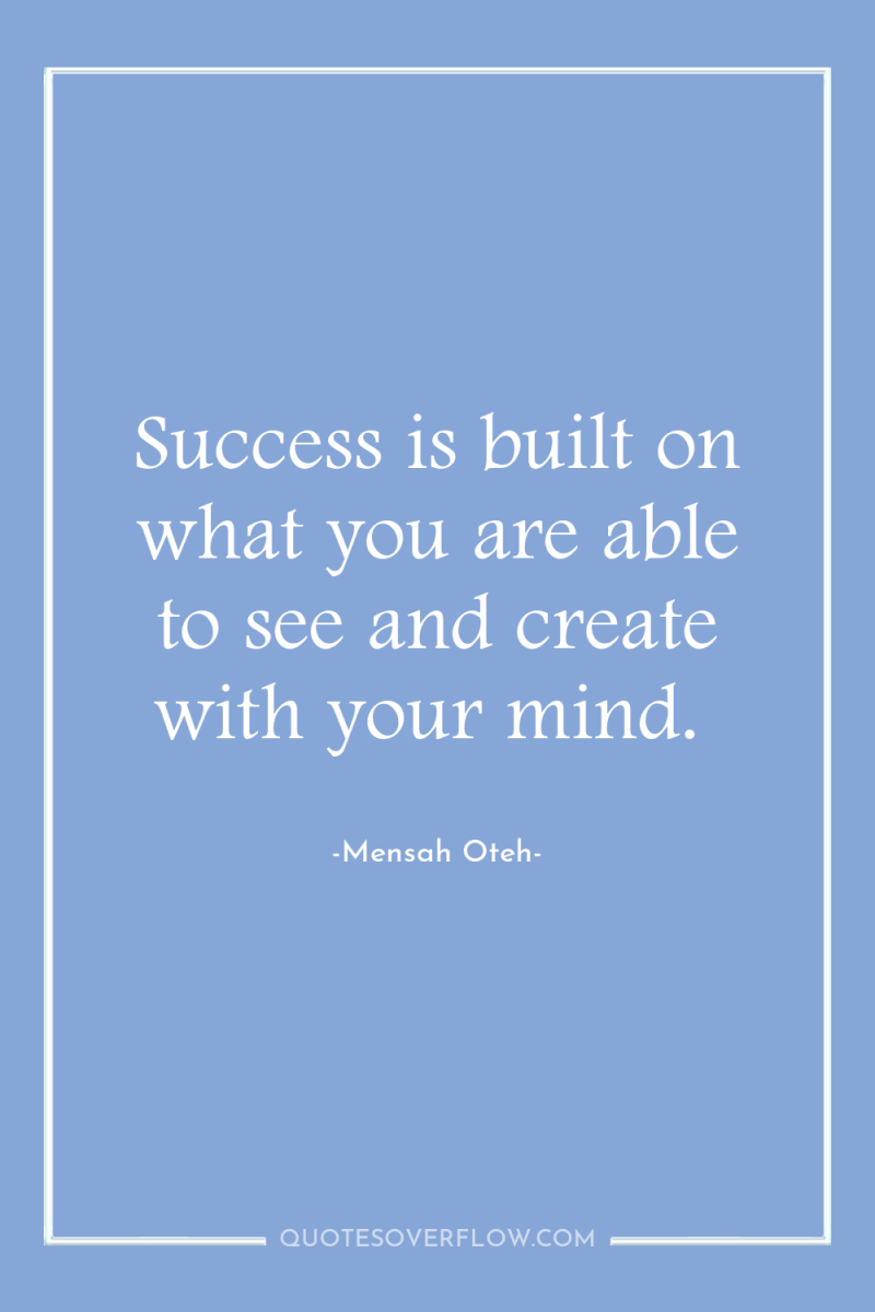 Success is built on what you are able to see...