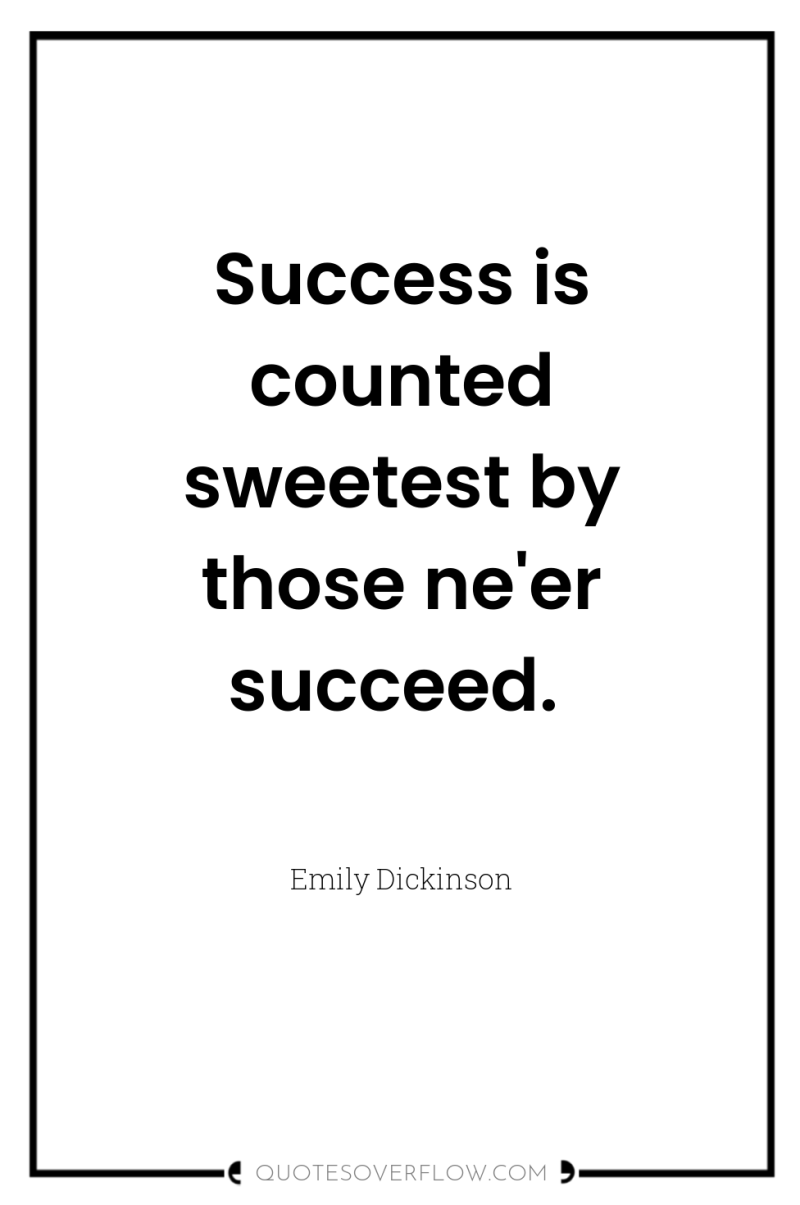 Success is counted sweetest by those ne'er succeed. 