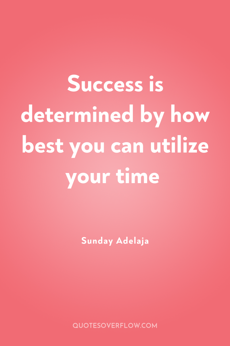 Success is determined by how best you can utilize your...