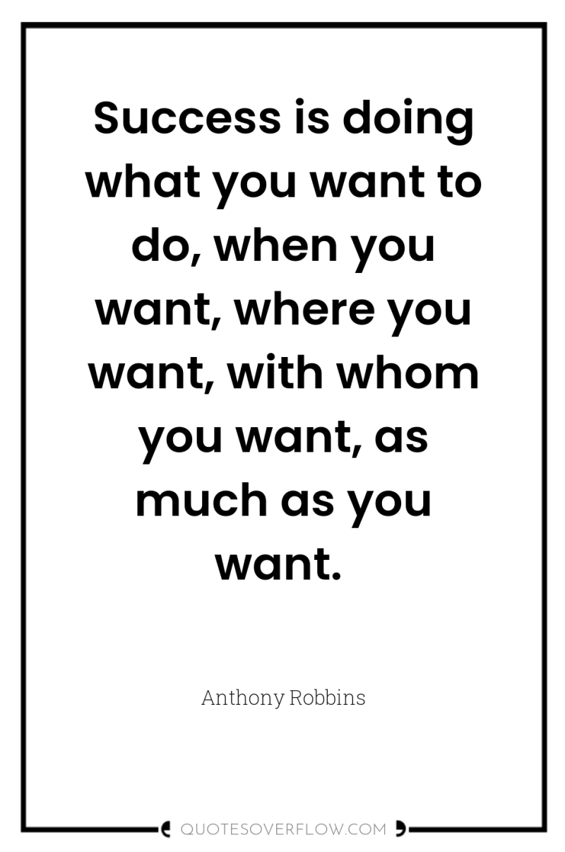 Success is doing what you want to do, when you...