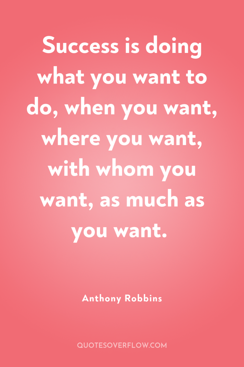 Success is doing what you want to do, when you...