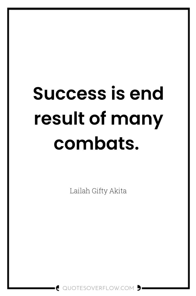Success is end result of many combats. 