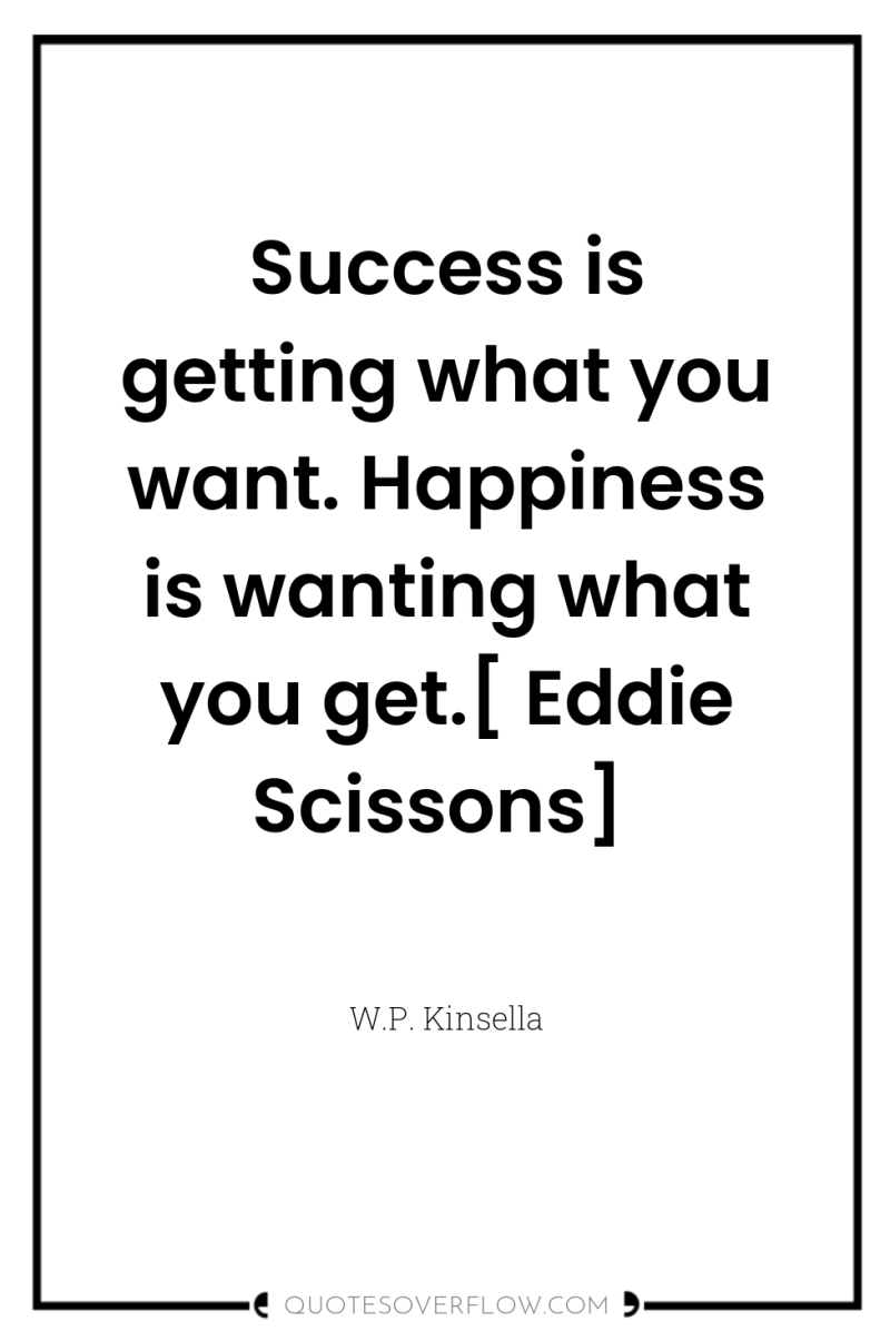 Success is getting what you want. Happiness is wanting what...