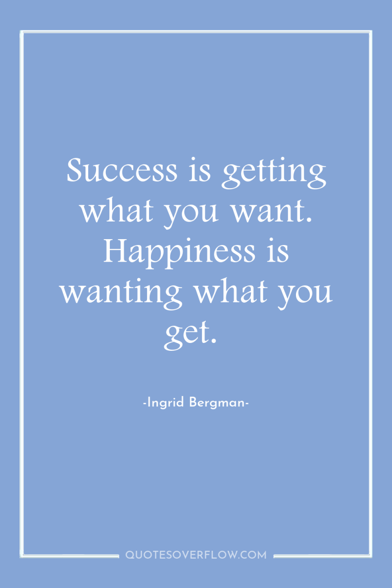 Success is getting what you want. Happiness is wanting what...