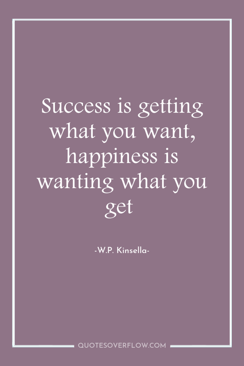 Success is getting what you want, happiness is wanting what...