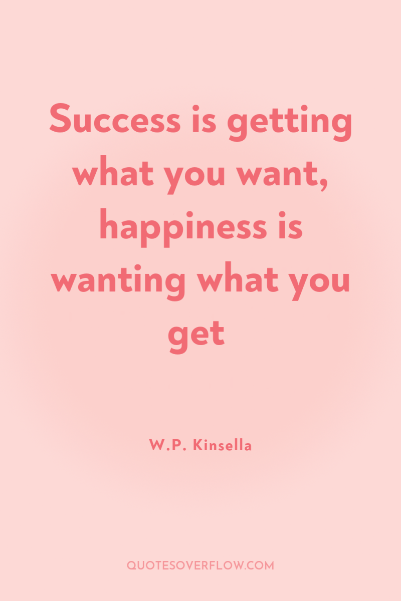 Success is getting what you want, happiness is wanting what...