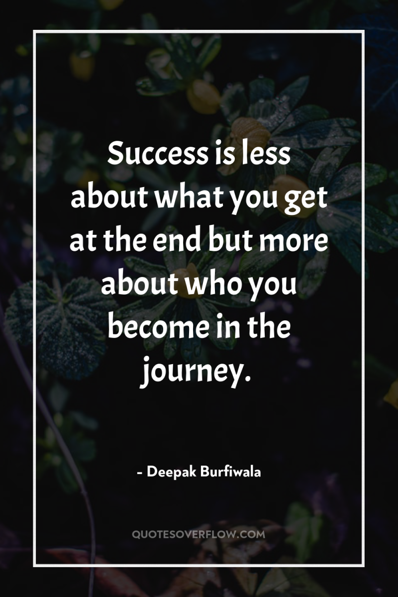 Success is less about what you get at the end...