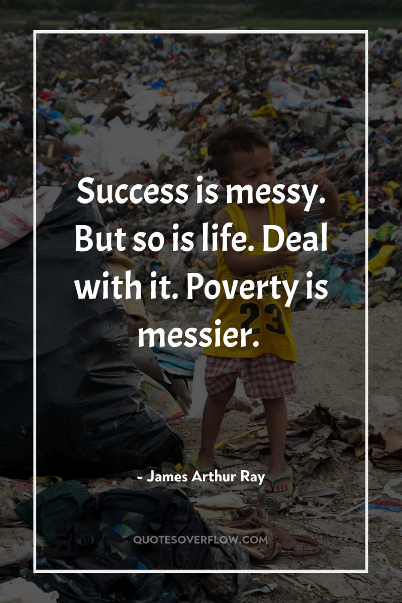 Success is messy. But so is life. Deal with it....