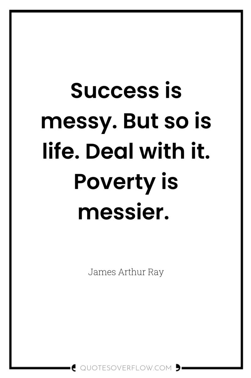 Success is messy. But so is life. Deal with it....