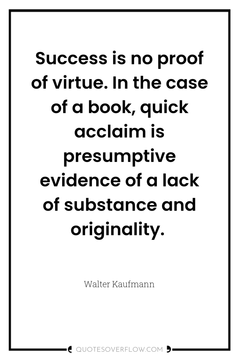 Success is no proof of virtue. In the case of...