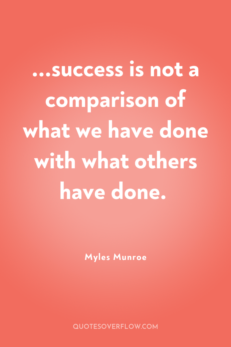 ...success is not a comparison of what we have done...