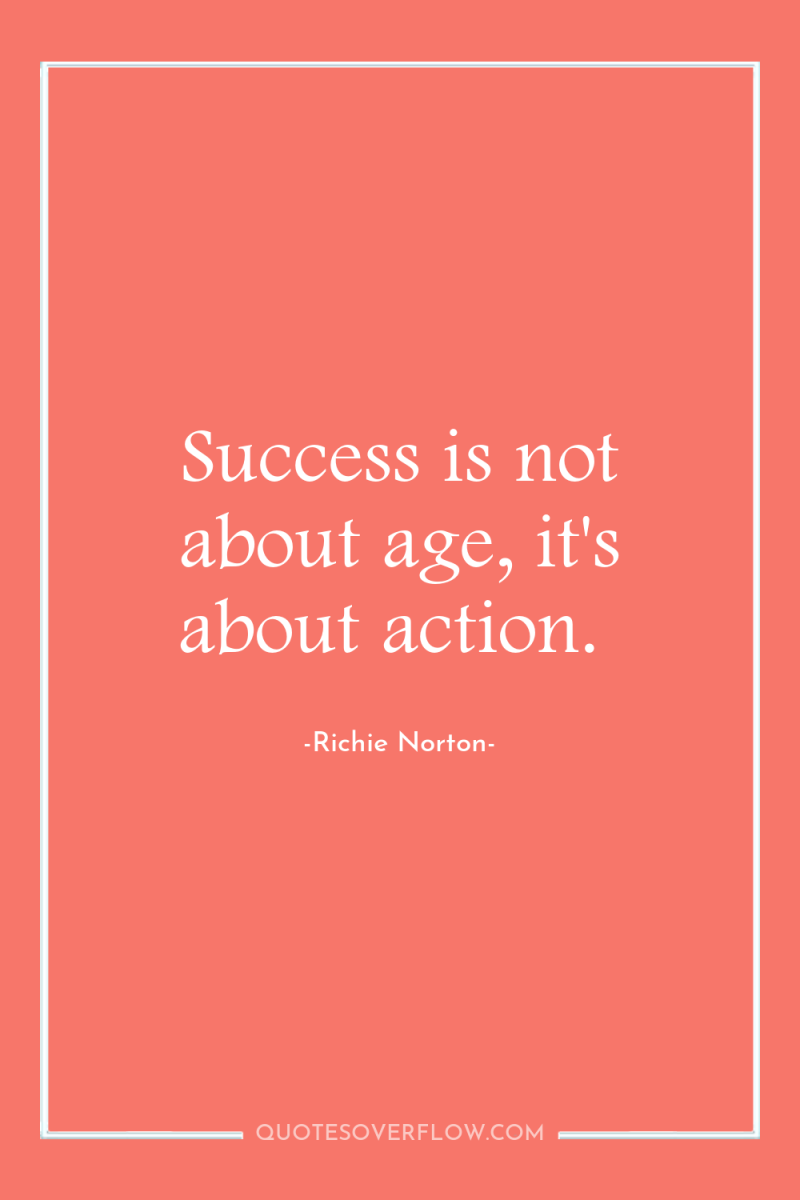 Success is not about age, it's about action. 