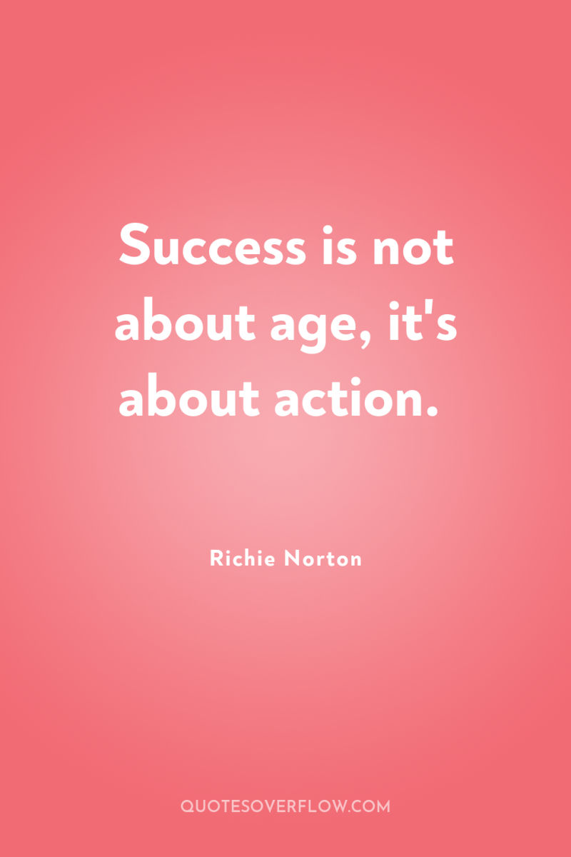 Success is not about age, it's about action. 