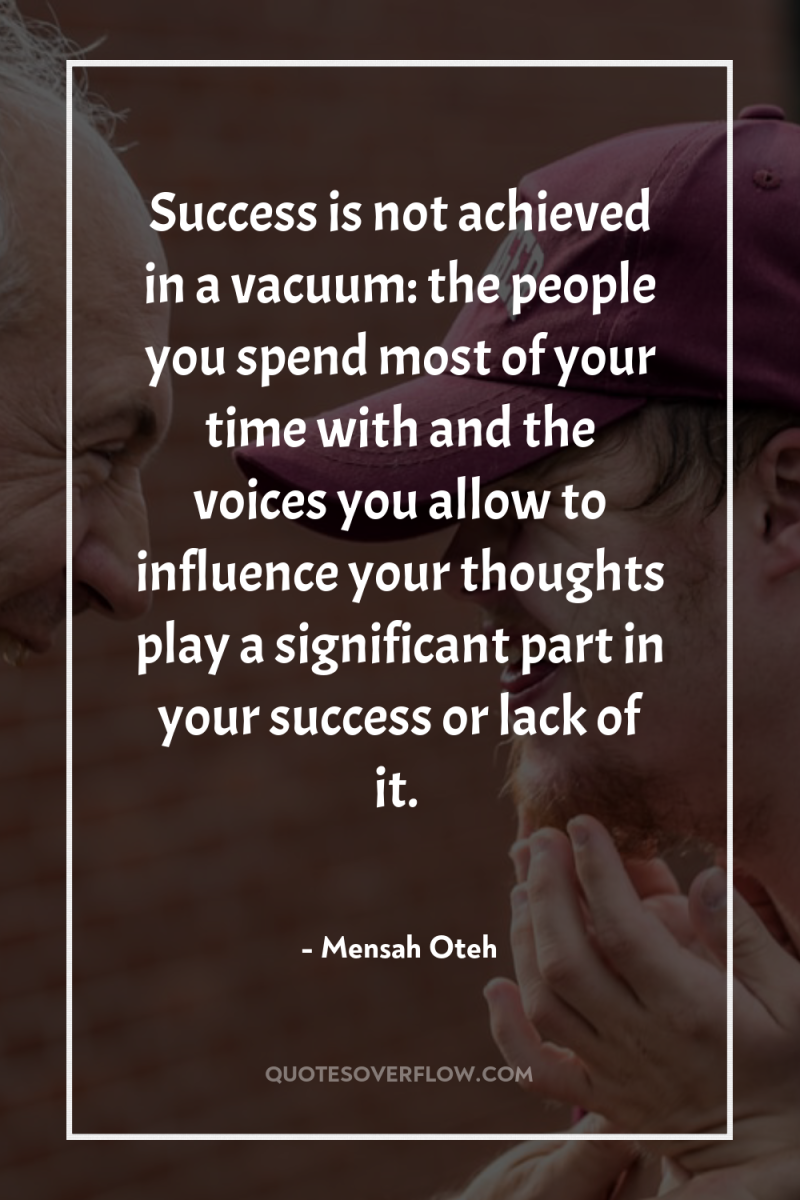 Success is not achieved in a vacuum: the people you...